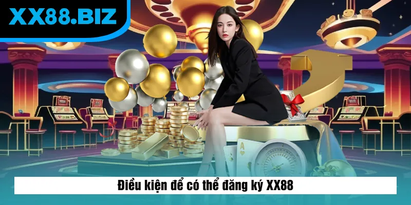 Điều kiện để có thể đăng ký XX88