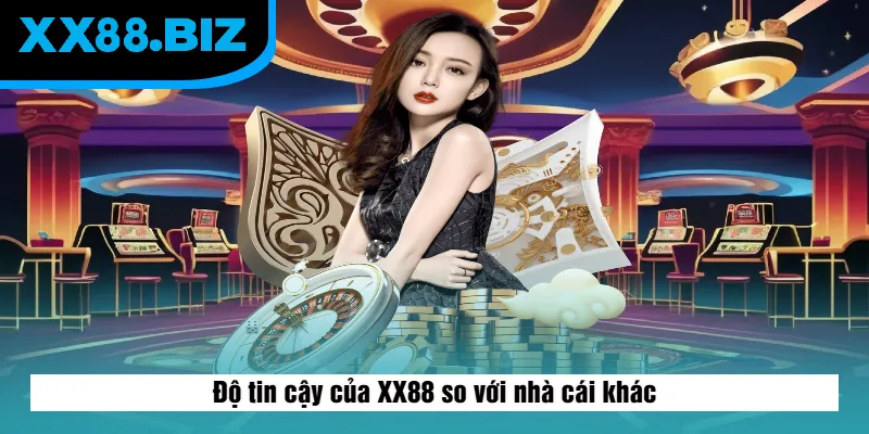 Độ tin cậy của XX88 so với nhà cái khác