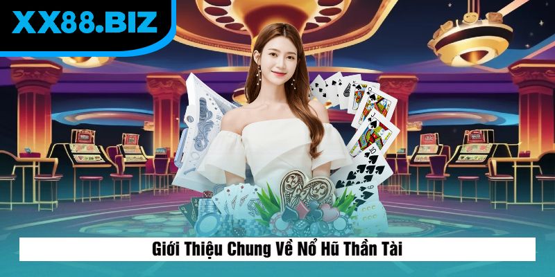Giới Thiệu Chung Về Nổ Hũ Thần Tài