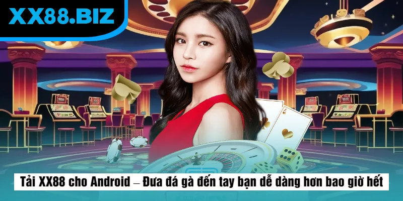 Tải XX88 cho Android – Đưa đá gà đến tay bạn dễ dàng hơn bao giờ hết