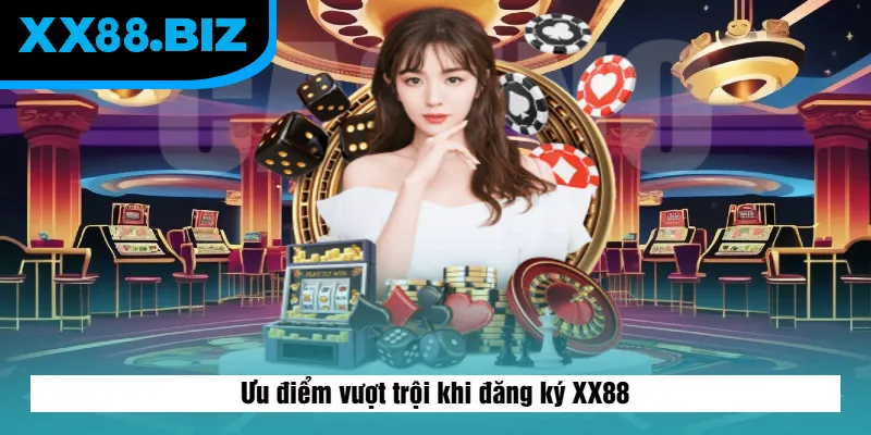Ưu điểm vượt trội khi đăng ký XX88